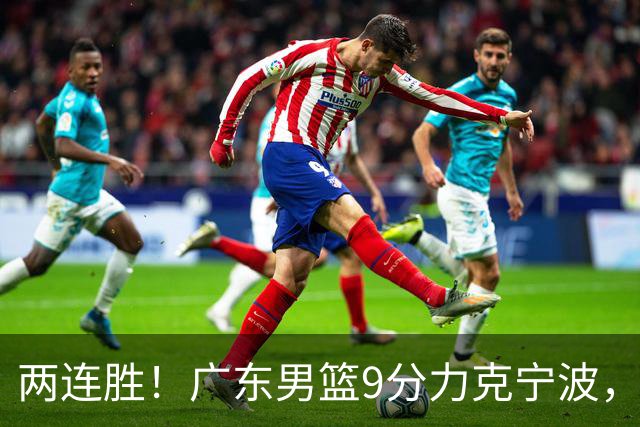 两连胜！广东男篮9分力克宁波，博日奇26+10弗格16分，胡明轩打一号位10分7助