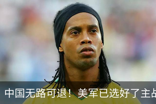 中国无路可退！美军已选好了主战场，正在逼迫中国跳入战争陷阱？