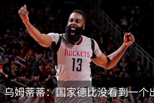 乌姆蒂蒂：国家德比没看到一个出色的亚马尔，他被皇马限制了