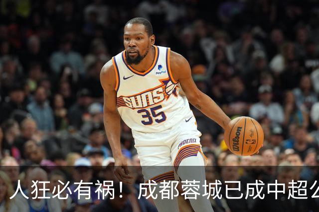 人狂必有祸！成都蓉城已成中超公敌 最终夺冠也是最水冠军