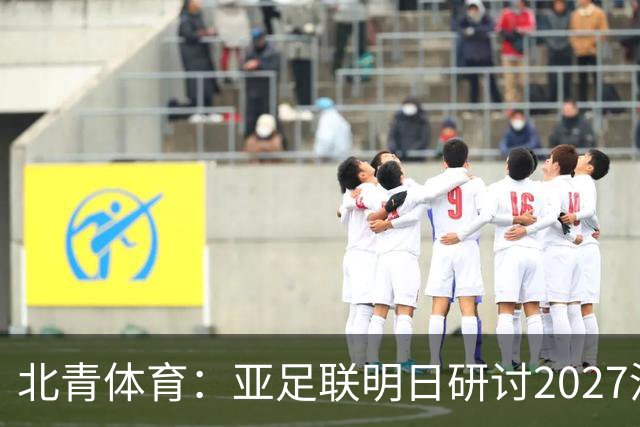 北青体育：亚足联明日研讨2027沙特亚洲杯延期可能性