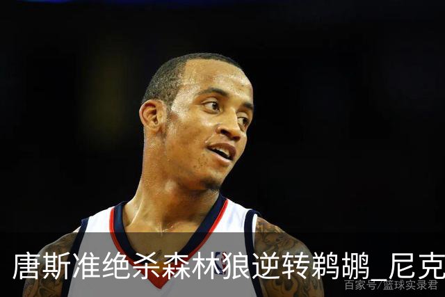 唐斯准绝杀森林狼逆转鹈鹕 尼克斯送黄蜂4连败