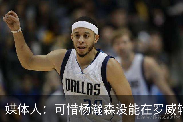 媒体人：可惜杨瀚森没能在罗威轮休时得到机会 这是场血亏的比赛