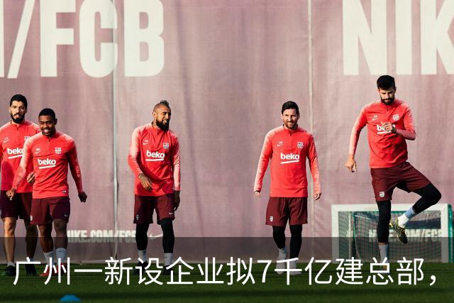 广州一新设企业拟7千亿建总部，抵七个广湛高铁，备案已撤回