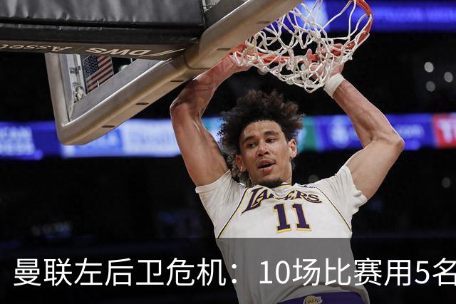 曼联左后卫危机：10场比赛用5名左闸，迫切需要引援！