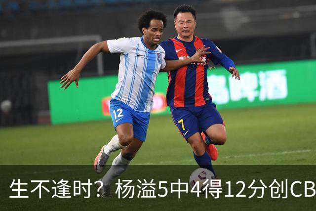 生不逢时？杨溢5中4得12分创CBA生涯得分新高 下半场突遭外教弃用