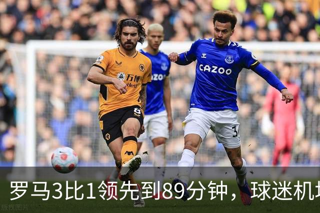 罗马3比1领先到89分钟，球迷机场欢迎的是皇马主帅，4分钟边缘人却独造3球逆转
