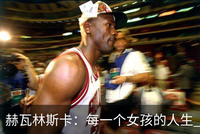 赫瓦林斯卡：每一个女孩的人生 都没有标准答案