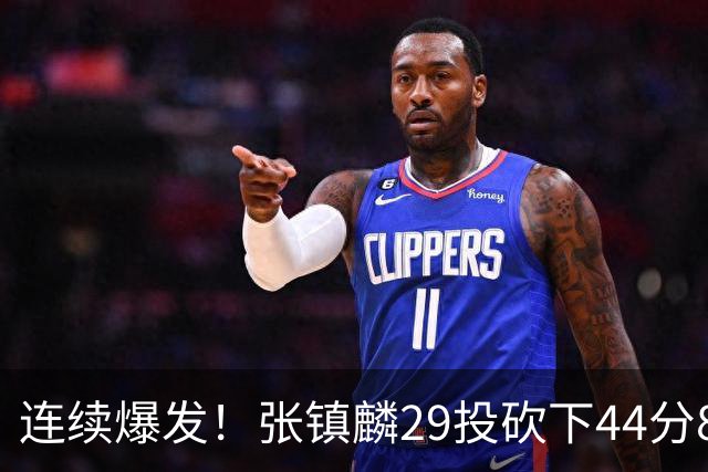 连续爆发！张镇麟29投砍下44分8板，2战杀疯了，郭士强该让他重返国家队