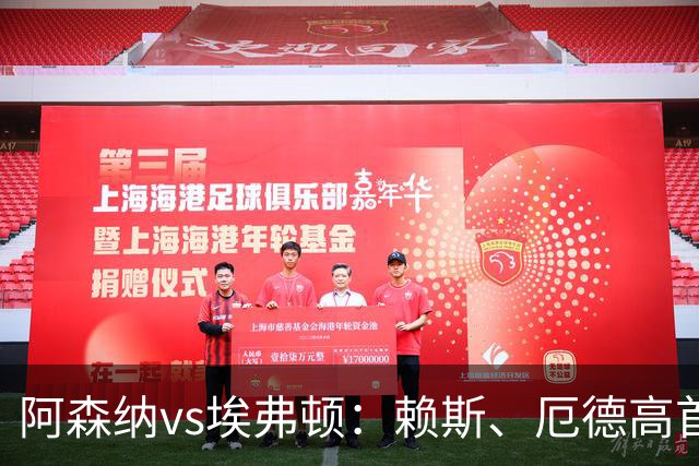 阿森纳vs埃弗顿：赖斯、厄德高首发，皮克福德、布伦南-约翰逊出战