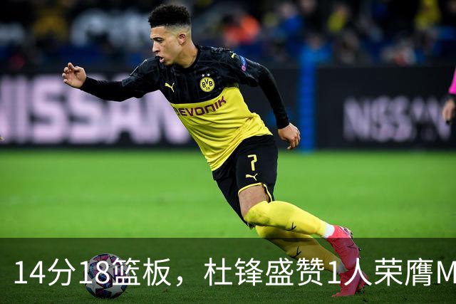 14分18篮板，杜锋盛赞1人荣膺MVP，三大改变让人欣喜